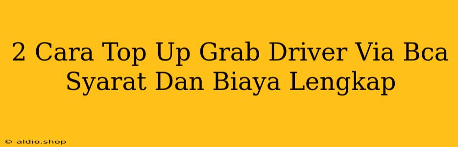 2 Cara Top Up Grab Driver Via Bca Syarat Dan Biaya Lengkap 