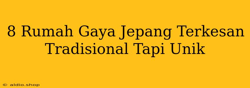 8 Rumah Gaya Jepang Terkesan Tradisional Tapi Unik 