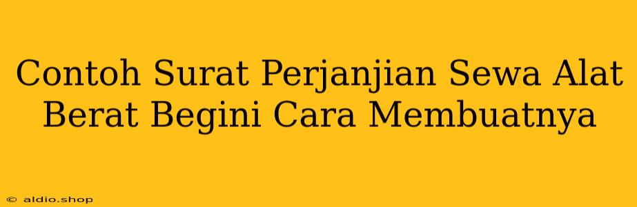 Contoh Surat Perjanjian Sewa Alat Berat Begini Cara Membuatnya 