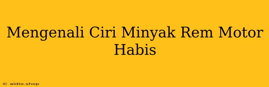 Mengenali Ciri Minyak Rem Motor Habis 