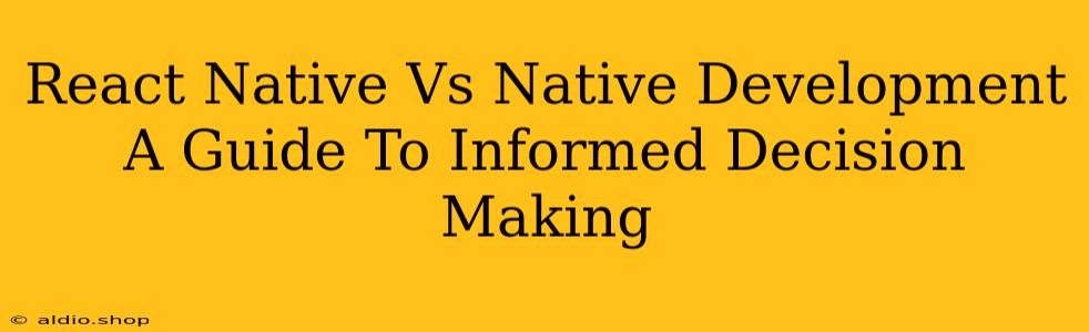 React Native Vs Native Development A Guide To Informed Decision Making 